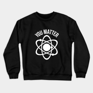 You matter funny physics nerd humor Crewneck Sweatshirt